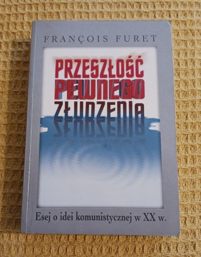 Zdjęcie oferty: Przeszłość pewnego złudzenia. Esej o idei komunistycznej w XX w. F. Furet