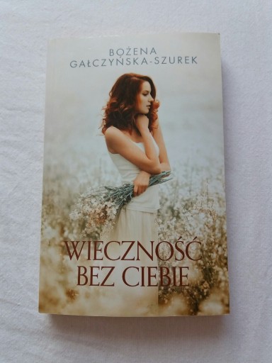 Zdjęcie oferty: Wieczność Bez Ciebie Bożena Gałczyńska -Szurek 