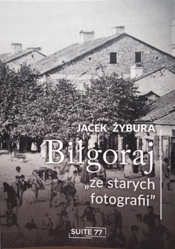 Zdjęcie oferty: J. Żybura - Biłgoraj "ze starych fotografii"