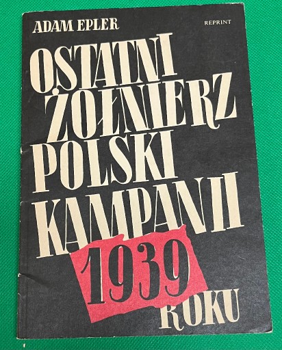 Zdjęcie oferty: Adam Epler Ostatni żołnierz polski kampanii 1939 