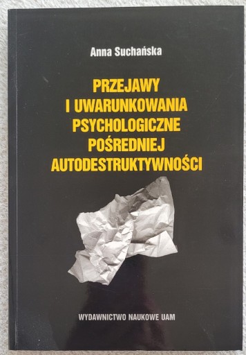 Zdjęcie oferty: Przejawy i uwarunkowania psychologiczne pośredniej autodestruktywności
