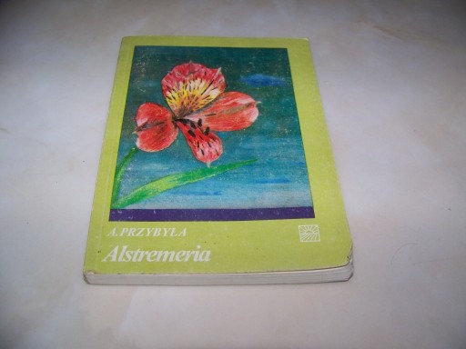 Zdjęcie oferty: PRZYBYŁA - ALSTREMERIA - kwiaty, uprawa, ochrona