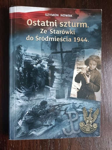 Zdjęcie oferty: Ostatni szturm. Ze Starówki do Śródmieścia 1944.