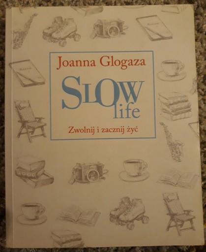 Zdjęcie oferty: Joanna Glogaza, Slow life. Zwolnij i zacznij żyć.