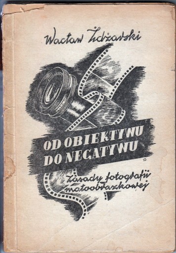 Zdjęcie oferty: Od obiektywu do negatywu. W. Żdżarski, W-wa 1946r.