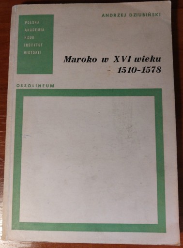 Zdjęcie oferty: Maroko w XVI wieku 1510-1578 - Andrzej Dziubiński