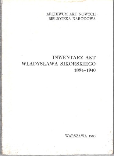 Zdjęcie oferty: INWENTARZ AKT WŁADYSŁAWA SIKORSKIEGO 1894-1940