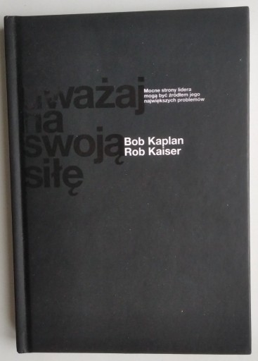 Zdjęcie oferty: Uważaj na swoją siłę - Bob Kaplan, Rob Kaiser