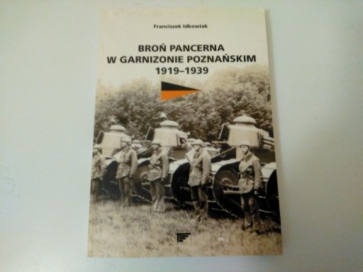 Zdjęcie oferty: BROŃ PANCERNA W GARNIZONIE POZNAŃSKIM 1919-1939