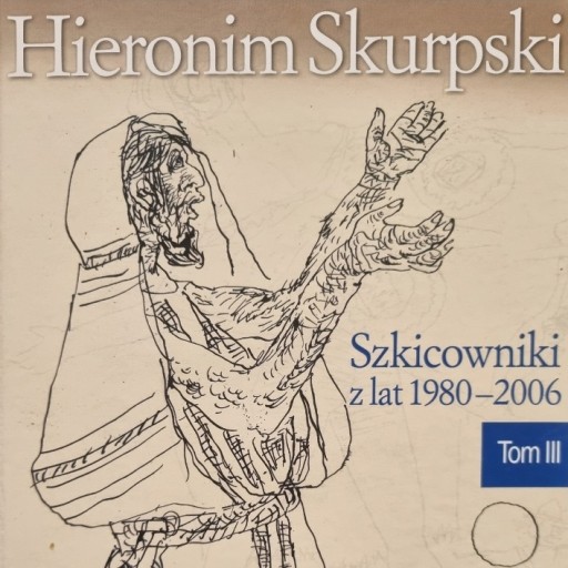 Zdjęcie oferty: Szkicownik z lat 1980-2006 tom 3 Hieronim Skurpski