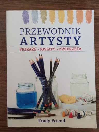 Zdjęcie oferty: Przewodnik artysty Pejzaże, kwiaty - Trudy Friend