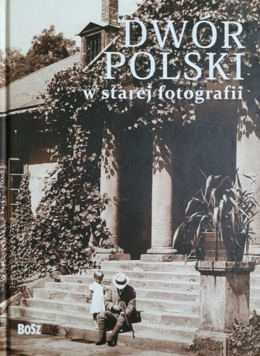 Zdjęcie oferty: DWÓR POLSKI w starej Fotografii- Praca zbiorowa