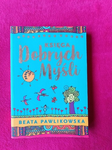Zdjęcie oferty: Nowa: Księga Dobrych Myśli, Beata Pawlikowska 