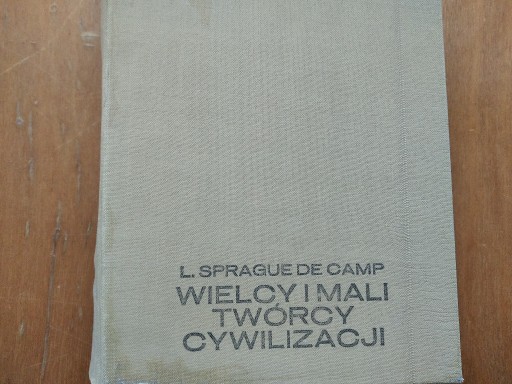Zdjęcie oferty: L.Spague de Camp -WIELCY I MALI TWÓRCY CYWILIZACJI