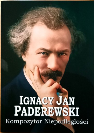 Zdjęcie oferty: Ignacy Jan Paderewski. Kompozytor Niepodległości 