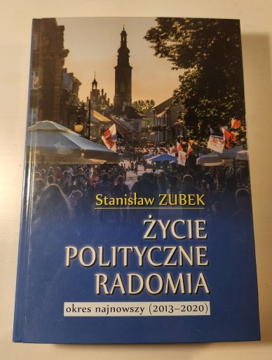 Zdjęcie oferty: ŻYCIE POLITYCZNE RADOMIA 2013-2020 S. ZUBEK