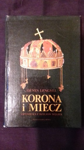 Zdjęcie oferty: Korona i miecz. Opowieści z dziejów Węgier