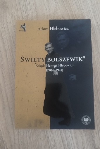 Zdjęcie oferty: Święty bolszewik. Ksiądz Henryk Hlebowicz Adam