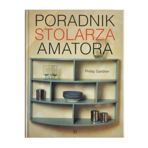 Zdjęcie oferty: Poradnik stolarza amatora Phillip Gardner