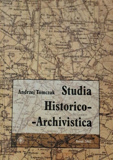 Zdjęcie oferty: Andrzej Tomczak, Studia Historico-Archivistica, Toruń 2002