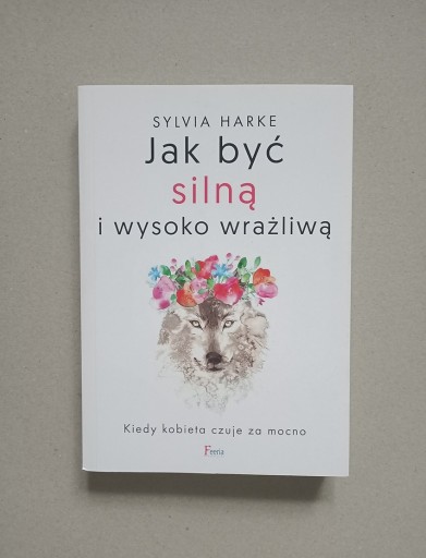 Zdjęcie oferty: Sylvia Harke "Jak być silną i wysoko wrażliwą"