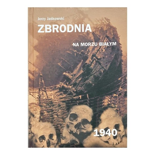 Zdjęcie oferty: Zbrodnia na Morzu Białym 1940 Jerzy Jaśkowski
