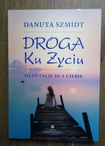 Zdjęcie oferty: Droga ku życiu. Medytacje dla Ciebie. D Szmidt. 