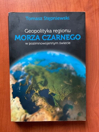 Zdjęcie oferty: Geopolityka regionu MORZA CZARNEGO w pozimnowojennym świecie Stępniewski