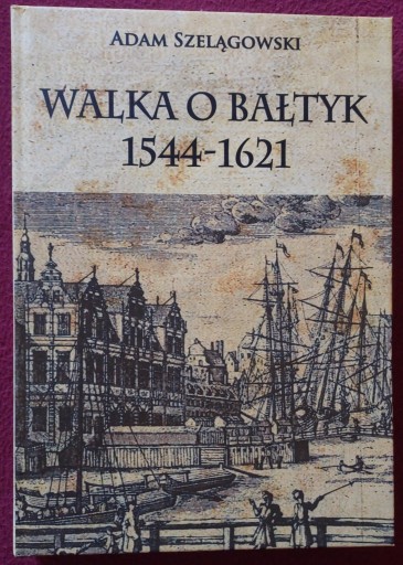 Zdjęcie oferty: Walka o Bałtyk 1544-1621 Adam Szelągowski