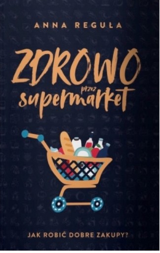 Zdjęcie oferty: Zdrowo przez supermarket Anna Reguła