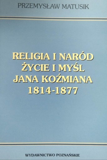 Zdjęcie oferty: Religia i naród. Życie i myśl Jana Koźmiana 1814-1