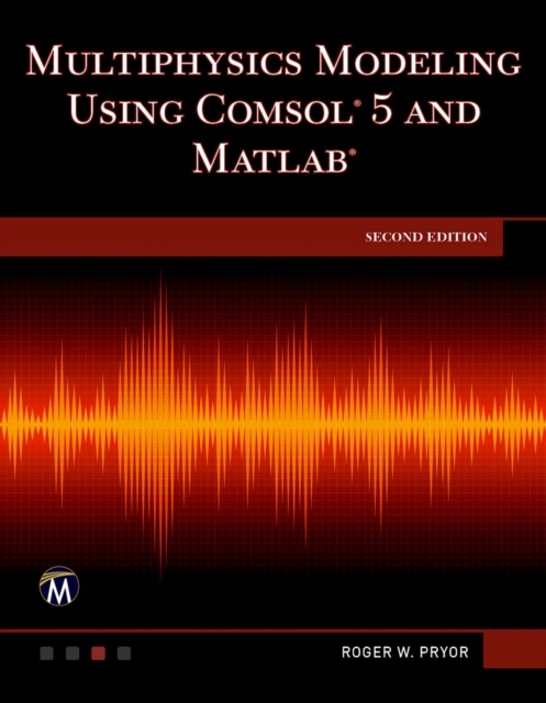 Multiphysics Modeling Using COMSOL 5 and MATLAB Roger W. Pryor ...
