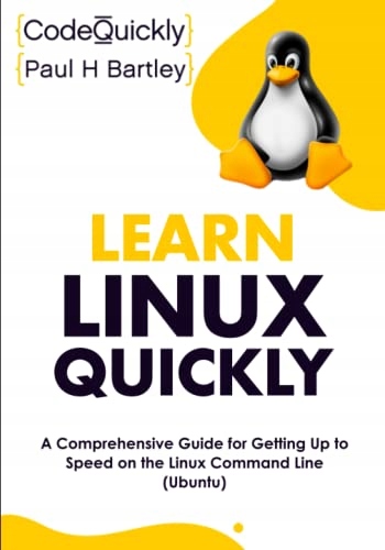 Learn Linux Quickly: A Comprehensive Guide for Getting Up to Speed on ...